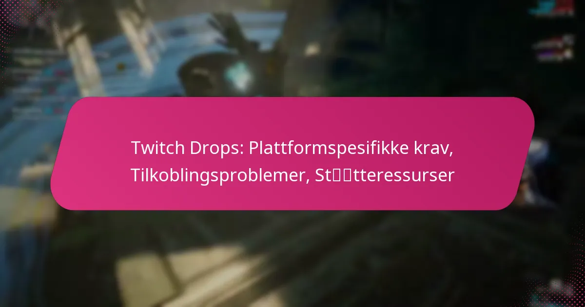Twitch Drops: Plattformspesifikke krav, Tilkoblingsproblemer, Støtteressurser