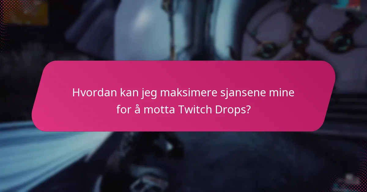 Hvordan kan jeg maksimere sjansene mine for å motta Twitch Drops?